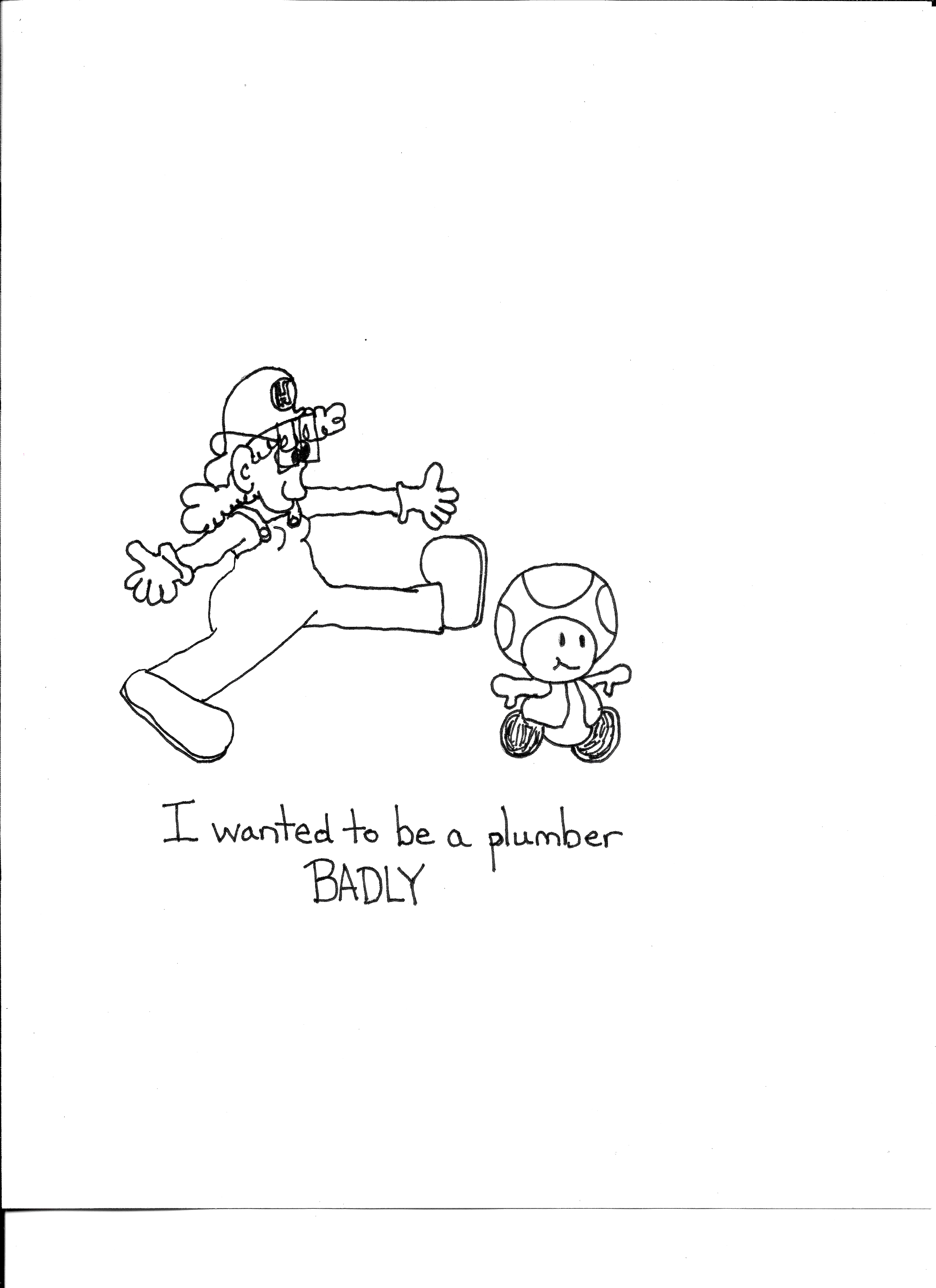 I Wanted To Be A Plumber Badly